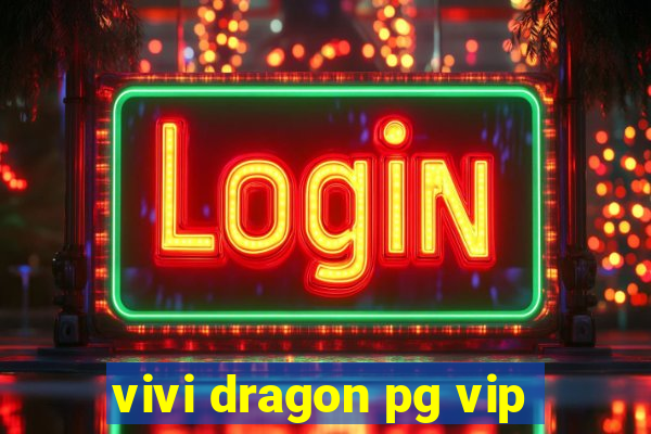 vivi dragon pg vip